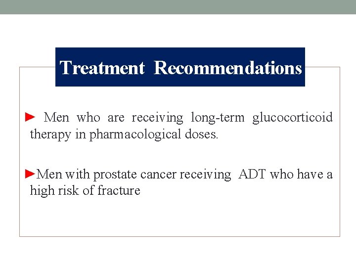 Treatment Recommendations ► Men who are receiving long-term glucocorticoid therapy in pharmacological doses. ►Men