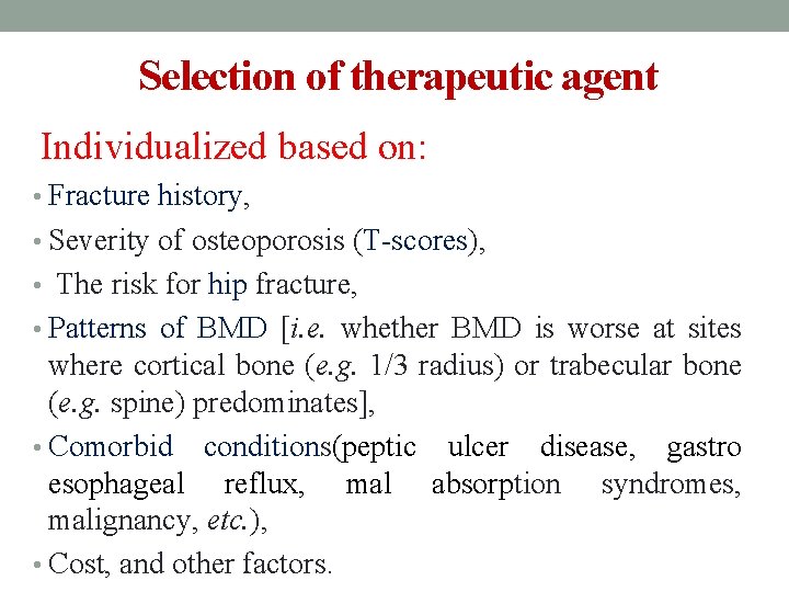 Selection of therapeutic agent Individualized based on: • Fracture history, • Severity of osteoporosis