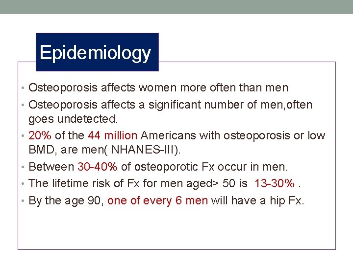 Epidemiology • Osteoporosis affects women more often than men • Osteoporosis affects a significant