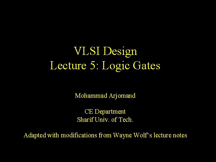 VLSI Design Lecture 5: Logic Gates Mohammad Arjomand CE Department Sharif Univ. of Tech.