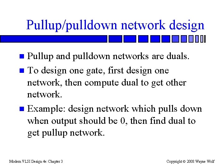 Pullup/pulldown network design Pullup and pulldown networks are duals. n To design one gate,