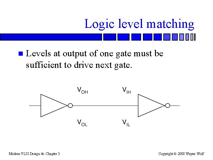 Logic level matching n Levels at output of one gate must be sufficient to