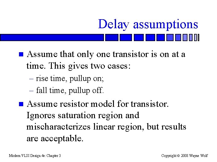 Delay assumptions n Assume that only one transistor is on at a time. This