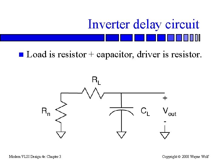 Inverter delay circuit n Load is resistor + capacitor, driver is resistor. Modern VLSI