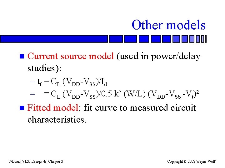 Other models n Current source model (used in power/delay studies): – tf = CL