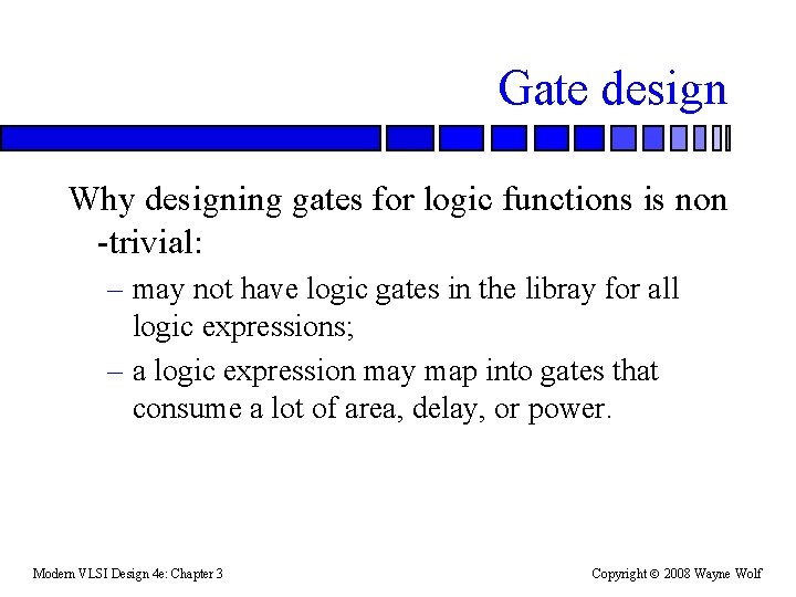 Gate design Why designing gates for logic functions is non -trivial: – may not