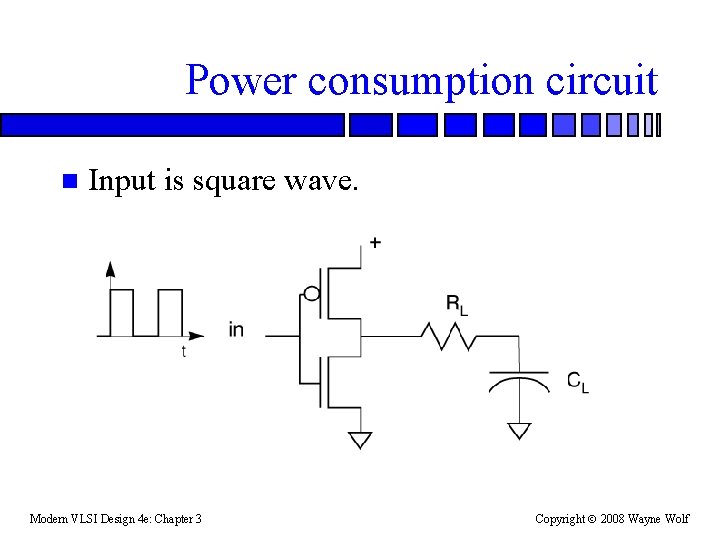 Power consumption circuit n Input is square wave. Modern VLSI Design 4 e: Chapter