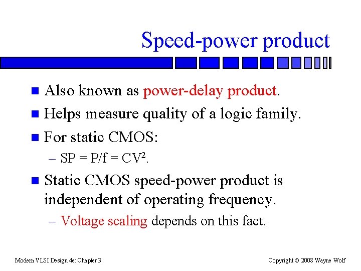 Speed-power product Also known as power-delay product. n Helps measure quality of a logic
