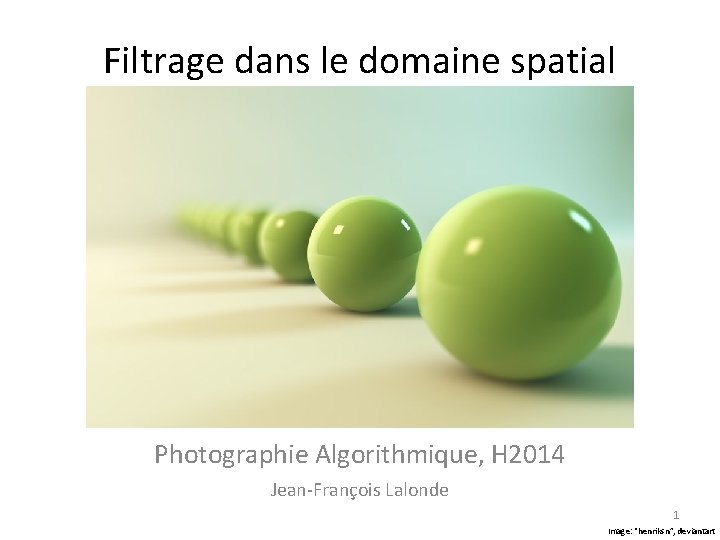 Filtrage dans le domaine spatial Photographie Algorithmique, H 2014 Jean-François Lalonde 1 Image: “henriksn”,
