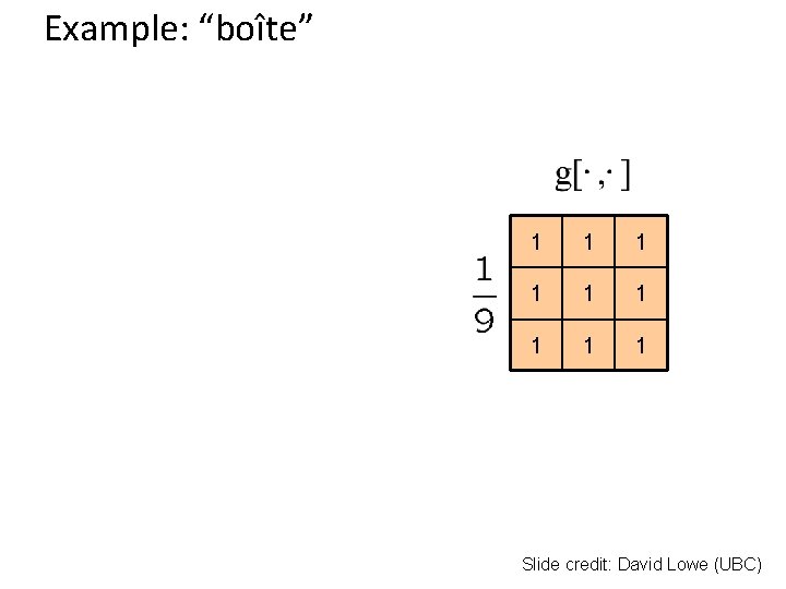 Example: “boîte” 1 1 1 1 1 Slide credit: David Lowe (UBC) 