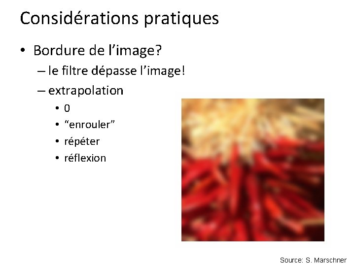 Considérations pratiques • Bordure de l’image? – le filtre dépasse l’image! – extrapolation •