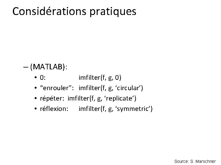 Considérations pratiques – (MATLAB): • • 0: imfilter(f, g, 0) “enrouler”: imfilter(f, g, ‘circular’)
