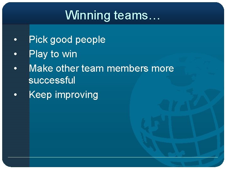 Winning teams… • • Pick good people Play to win Make other team members