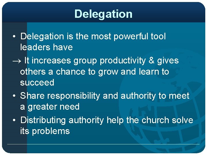 Delegation • Delegation is the most powerful tool leaders have It increases group productivity