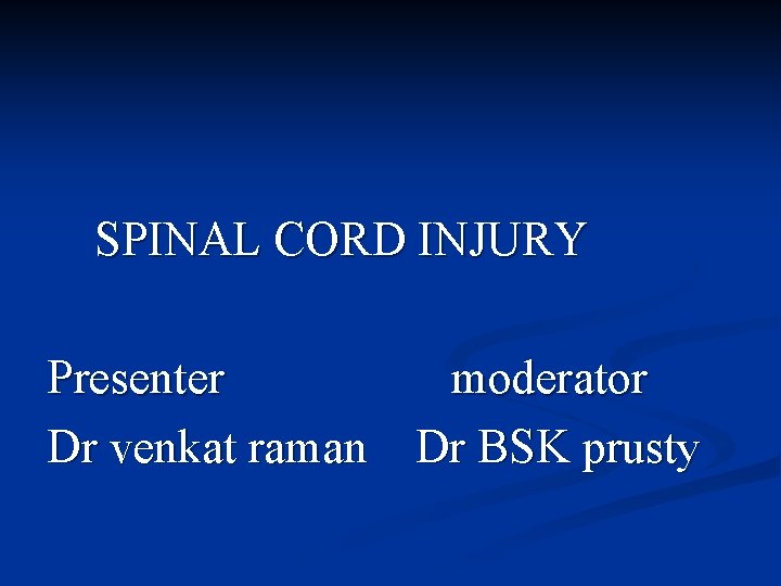 SPINAL CORD INJURY Presenter moderator Dr venkat raman Dr BSK prusty 