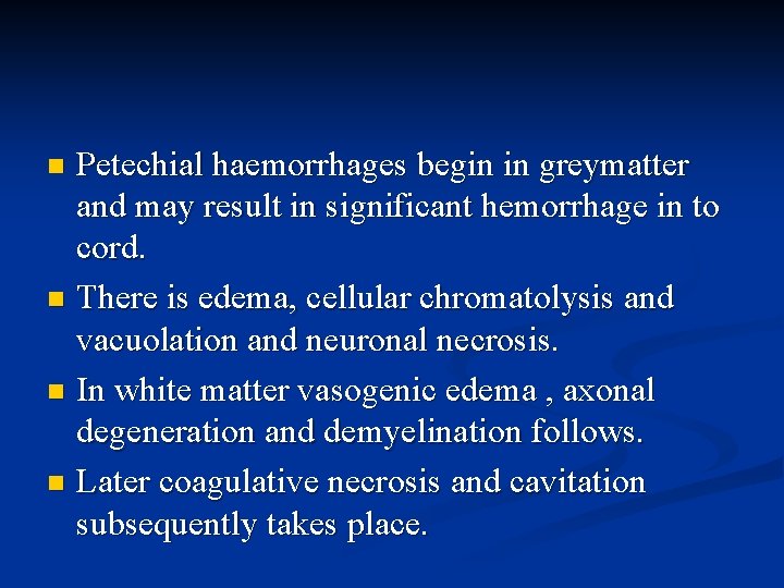 Petechial haemorrhages begin in greymatter and may result in significant hemorrhage in to cord.