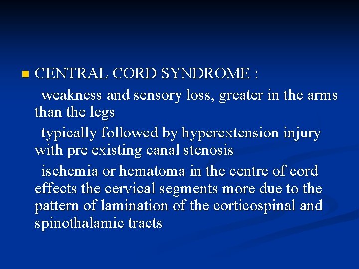 n CENTRAL CORD SYNDROME : weakness and sensory loss, greater in the arms than