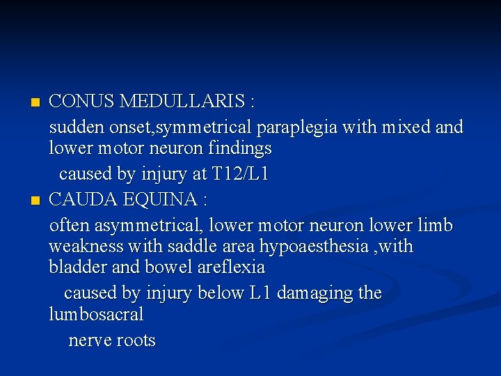 n n CONUS MEDULLARIS : sudden onset, symmetrical paraplegia with mixed and lower motor