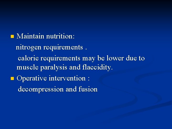 Maintain nutrition: nitrogen requirements. calorie requirements may be lower due to muscle paralysis and