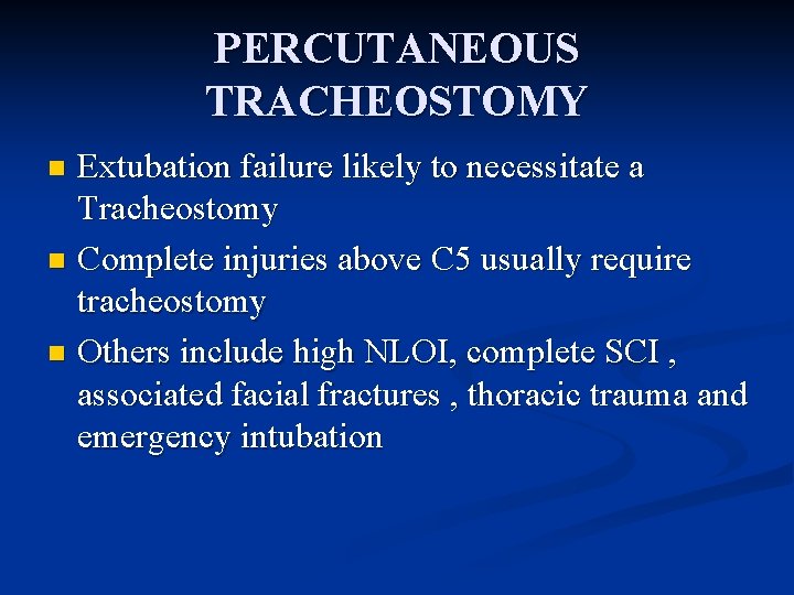 PERCUTANEOUS TRACHEOSTOMY Extubation failure likely to necessitate a Tracheostomy n Complete injuries above C