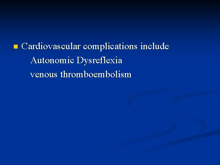 n Cardiovascular complications include Autonomic Dysreflexia venous thromboembolism 