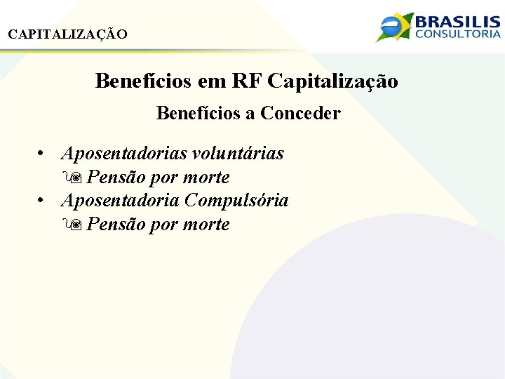 CAPITALIZAÇÃO Benefícios em RF Capitalização Benefícios a Conceder • Aposentadorias voluntárias Pensão por morte