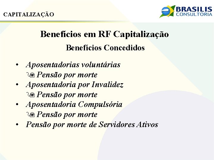 CAPITALIZAÇÃO Benefícios em RF Capitalização Benefícios Concedidos • Aposentadorias voluntárias Pensão por morte •