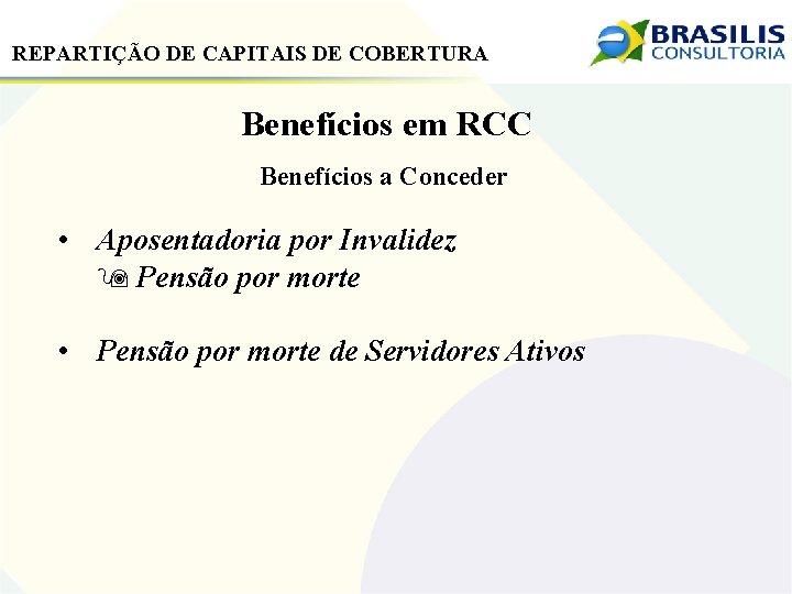 REPARTIÇÃO DE CAPITAIS DE COBERTURA Benefícios em RCC Benefícios a Conceder • Aposentadoria por