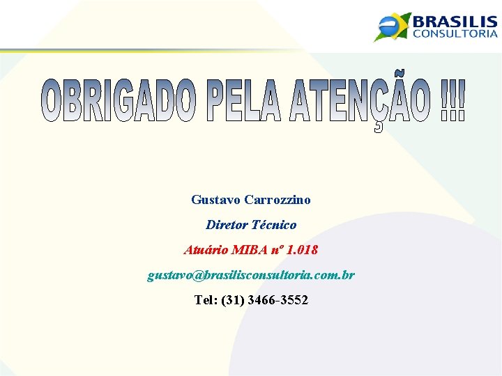 Gustavo Carrozzino Diretor Técnico Atuário MIBA nº 1. 018 gustavo@brasilisconsultoria. com. br Tel: (31)