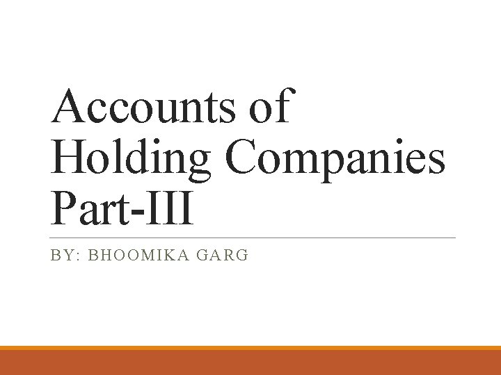 Accounts of Holding Companies Part-III BY: BHOOMIKA GARG 