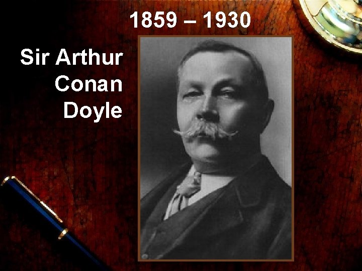 1859 – 1930 Sir Arthur Conan Doyle 