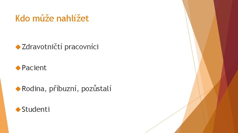 Kdo může nahlížet Zdravotničtí pracovníci Pacient Rodina, příbuzní, pozůstalí Studenti 