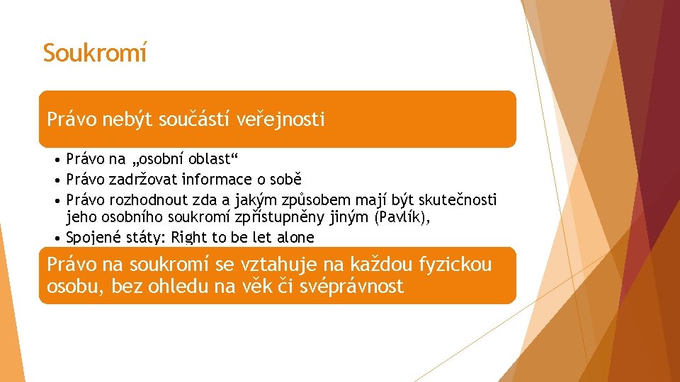 Soukromí Právo nebýt součástí veřejnosti • Právo na „osobní oblast“ • Právo zadržovat informace