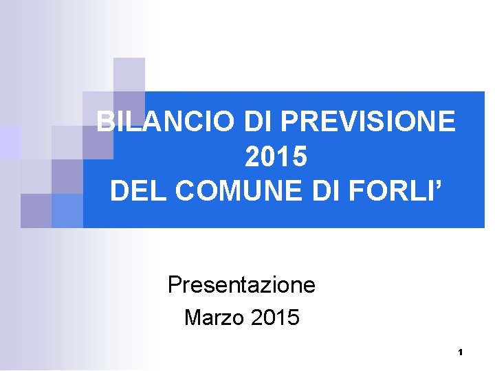 BILANCIO DI PREVISIONE 2015 DEL COMUNE DI FORLI’ Presentazione Marzo 2015 1 