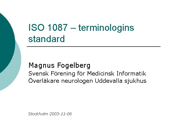 ISO 1087 – terminologins standard Magnus Fogelberg Svensk Förening för Medicinsk Informatik Överläkare neurologen