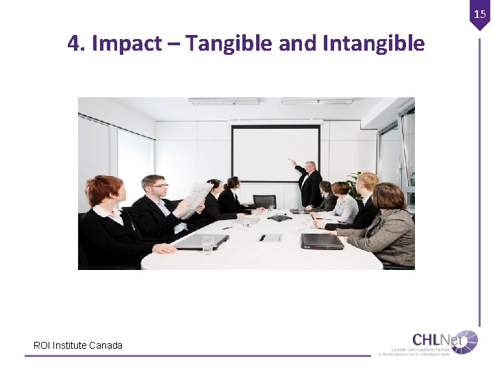 15 4. Impact – Tangible and Intangible ROI Institute Canada 