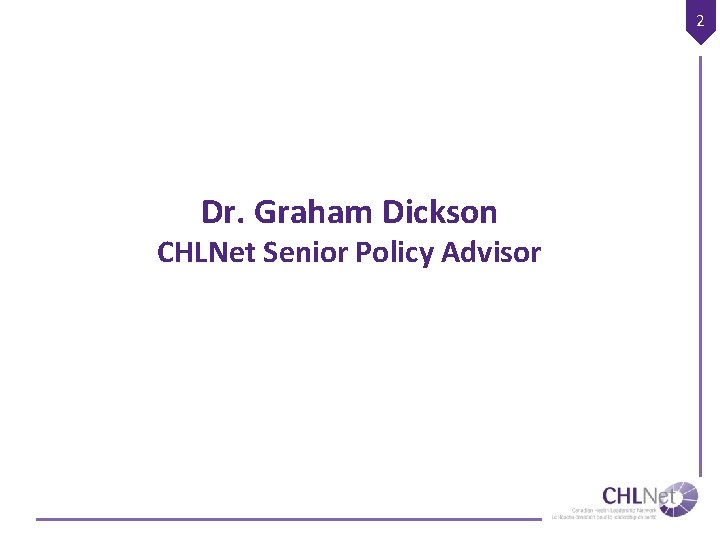2 Dr. Graham Dickson CHLNet Senior Policy Advisor 