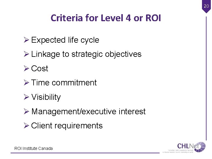 20 Criteria for Level 4 or ROI Ø Expected life cycle Ø Linkage to