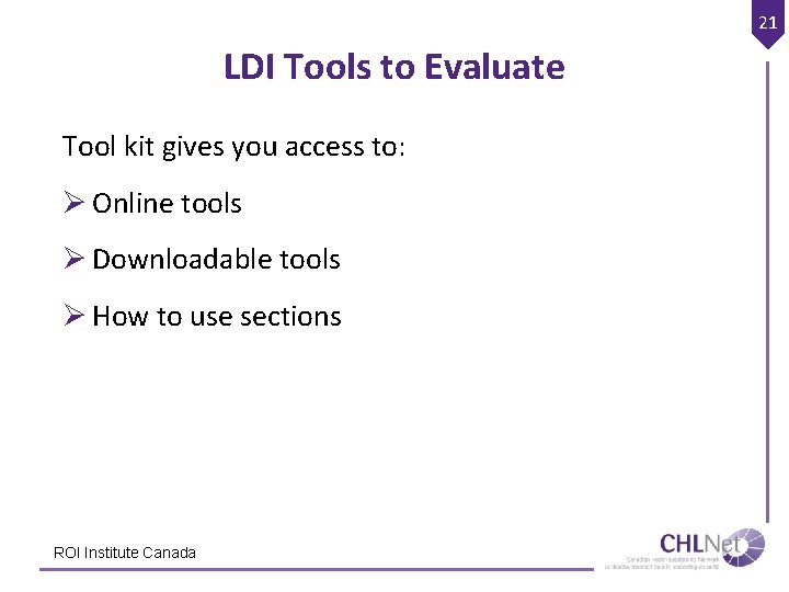 21 LDI Tools to Evaluate Tool kit gives you access to: Ø Online tools