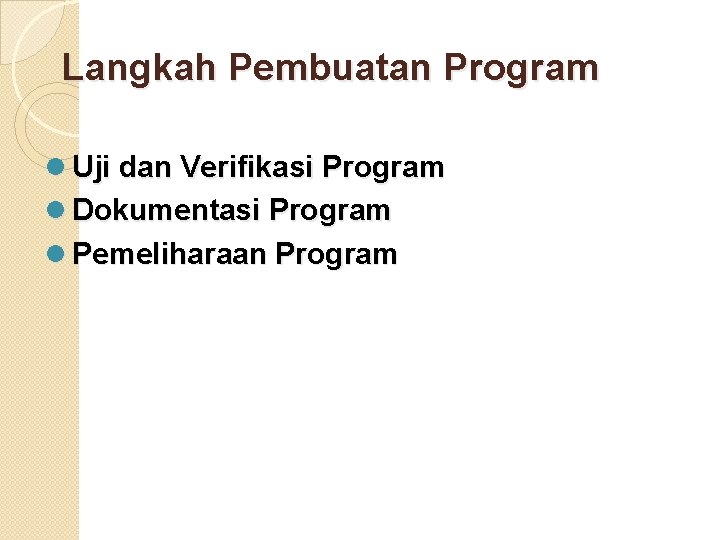 Langkah Pembuatan Program l Uji dan Verifikasi Program l Dokumentasi Program l Pemeliharaan Program