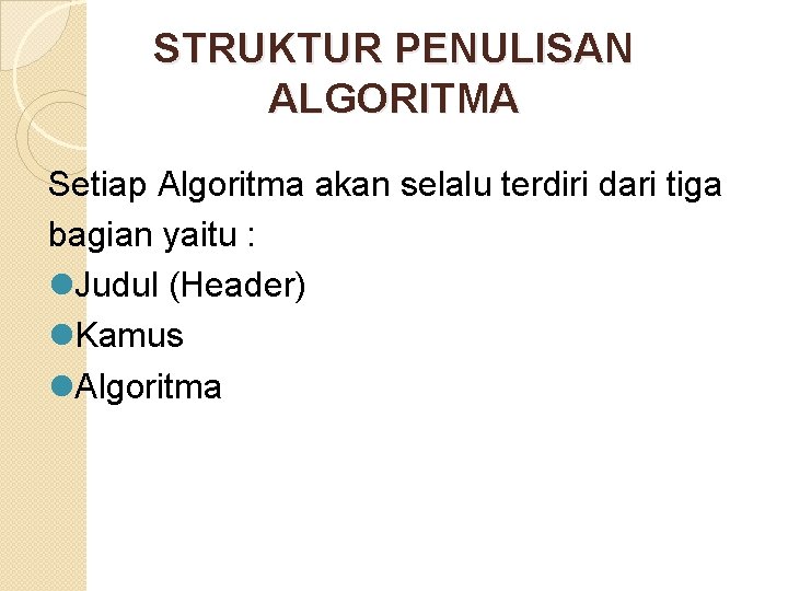 STRUKTUR PENULISAN ALGORITMA Setiap Algoritma akan selalu terdiri dari tiga bagian yaitu : l.