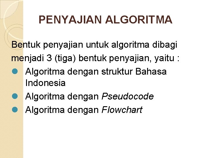 PENYAJIAN ALGORITMA Bentuk penyajian untuk algoritma dibagi menjadi 3 (tiga) bentuk penyajian, yaitu :