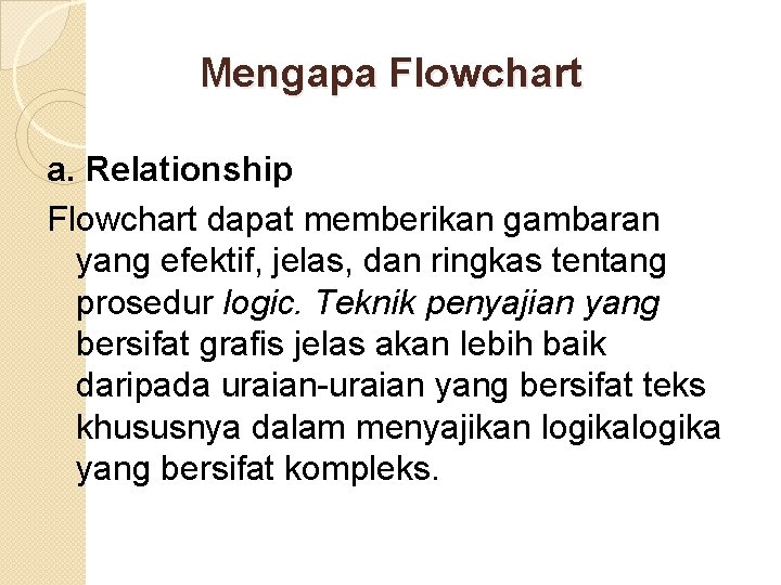 Mengapa Flowchart a. Relationship Flowchart dapat memberikan gambaran yang efektif, jelas, dan ringkas tentang