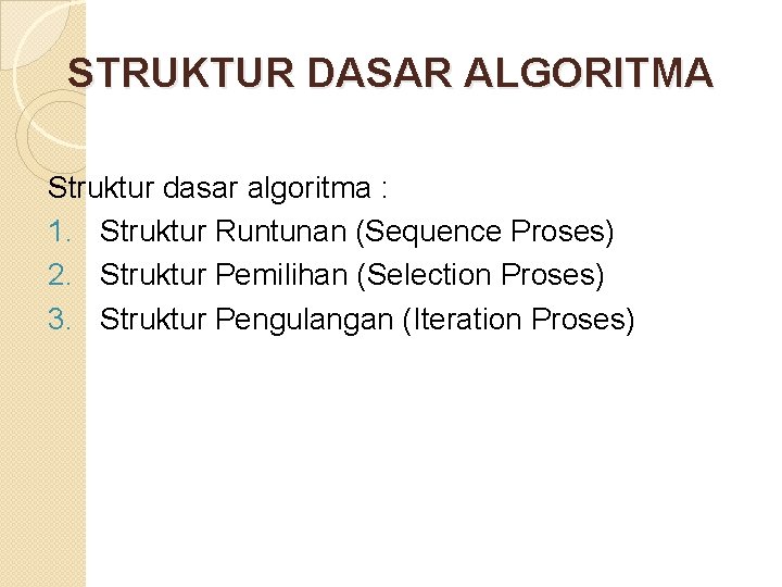 STRUKTUR DASAR ALGORITMA Struktur dasar algoritma : 1. Struktur Runtunan (Sequence Proses) 2. Struktur