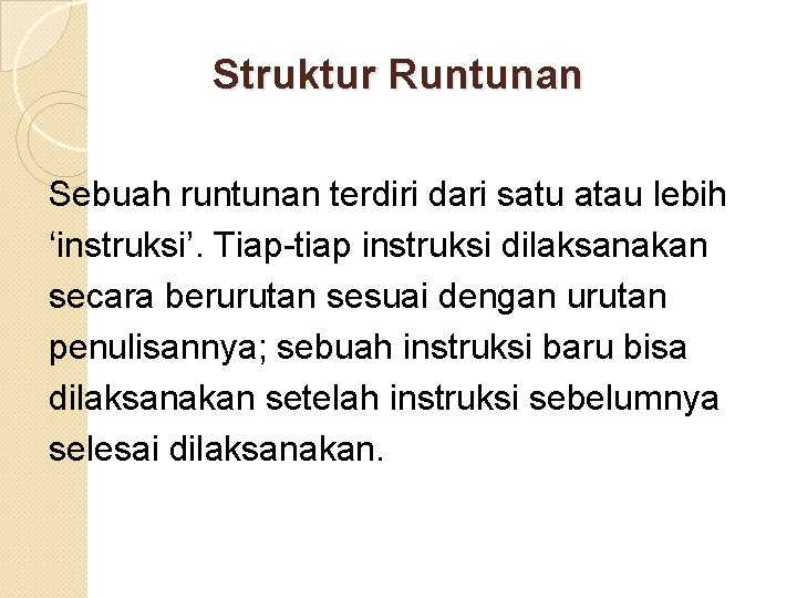 Struktur Runtunan Sebuah runtunan terdiri dari satu atau lebih ‘instruksi’. Tiap-tiap instruksi dilaksanakan secara