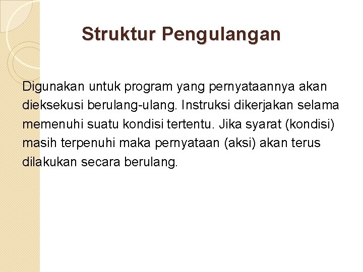 Struktur Pengulangan Digunakan untuk program yang pernyataannya akan dieksekusi berulang-ulang. Instruksi dikerjakan selama memenuhi