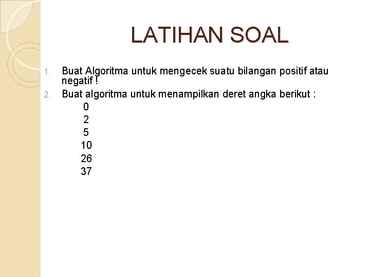 LATIHAN SOAL 1. 2. Buat Algoritma untuk mengecek suatu bilangan positif atau negatif !