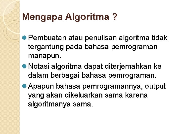 Mengapa Algoritma ? l Pembuatan atau penulisan algoritma tidak tergantung pada bahasa pemrograman manapun.