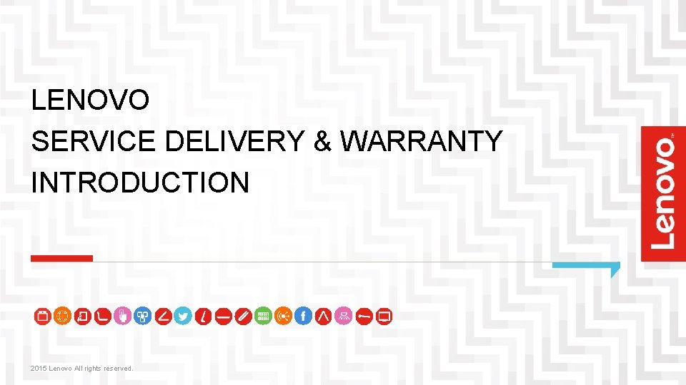 LENOVO SERVICE DELIVERY & WARRANTY INTRODUCTION 2015 Lenovo All rights reserved. 