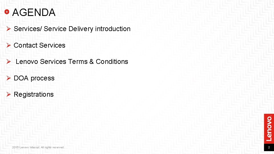 AGENDA Ø Services/ Service Delivery introduction Ø Contact Services Ø Lenovo Services Terms &